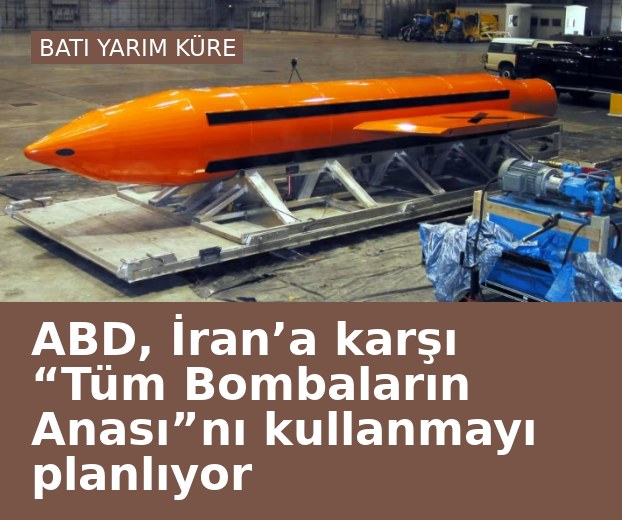 ABD, İran’a karşı “Tüm Bombaların Anası”nı kullanmayı planlıyor