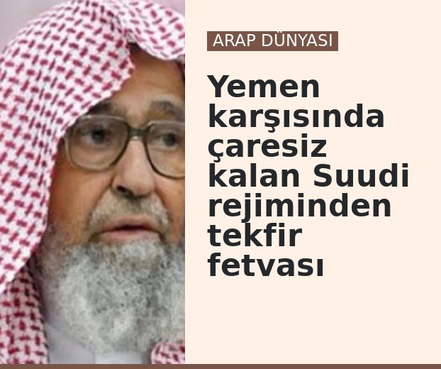 Yemen karşısında çaresiz kalan Suudi rejiminden tekfir fetvası