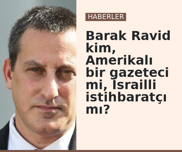 Barak Ravid kim, Amerikalı bir gazeteci mi, İsrailli istihbaratçı mı?