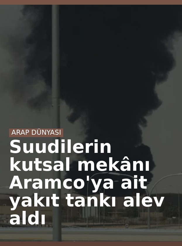 Suudilerin kutsal mekânı Aramco'ya ait yakıt tankı alev aldı