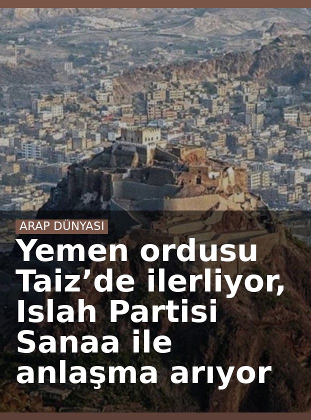 Yemen ordusu Taiz’de ilerliyor, Islah Partisi Sanaa ile anlaşma arıyor