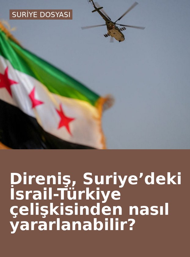 Direniş, Suriye’deki İsrail-Türkiye çelişkisinden nasıl yararlanabilir?