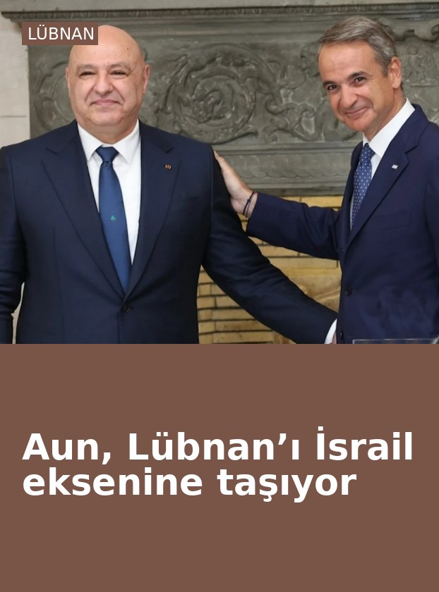 Aun, Lübnan’ı İsrail eksenine taşıyor
