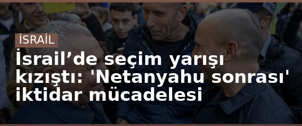 İsrail’de seçim yarışı kızıştı: 'Netanyahu sonrası' iktidar mücadelesi
