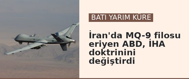 İran'da MQ-9 filosu eriyen ABD, İHA doktrinini değiştirdi
