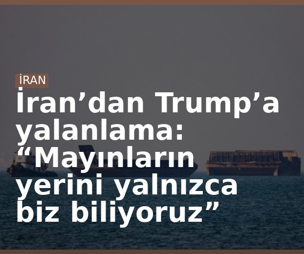 İran’dan Trump’a yalanlama: “Mayınların yerini yalnızca biz biliyoruz”