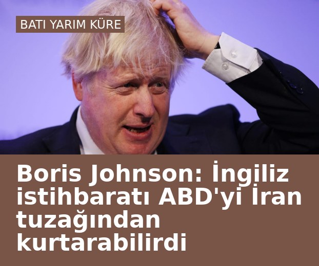 Boris Johnson: İngiliz istihbaratı ABD'yi İran tuzağından kurtarabilirdi