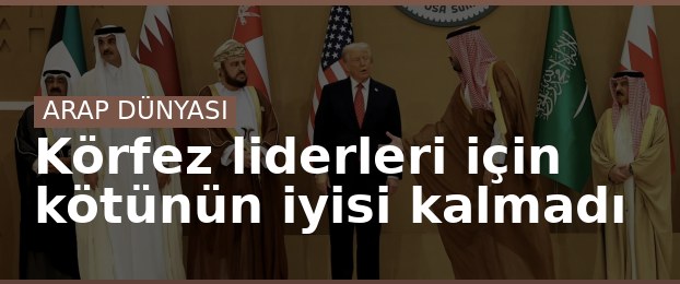 Körfez liderleri için kötünün iyisi kalmadı