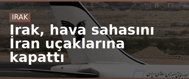 Irak, hava sahasını İran uçaklarına kapattı