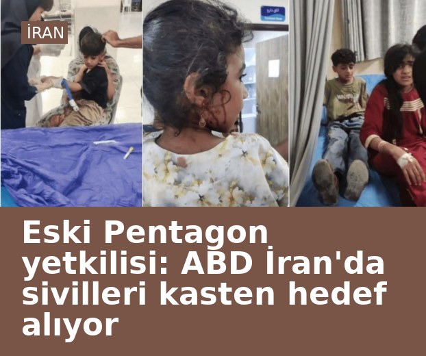 Eski Pentagon yetkilisi: ABD İran'da sivilleri kasten hedef alıyor