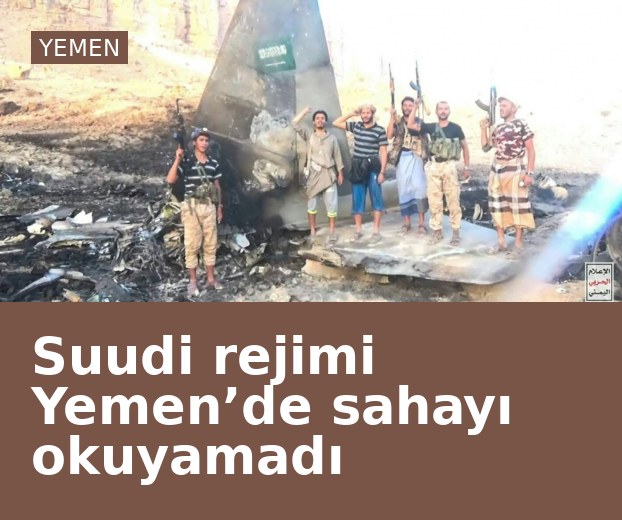 Suudi rejimi Yemen’de sahayı okuyamadı