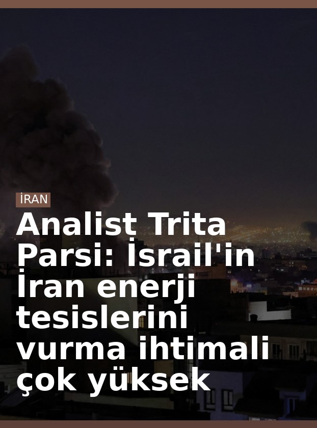 Analist Trita Parsi: İsrail'in İran enerji tesislerini vurma ihtimali çok yüksek