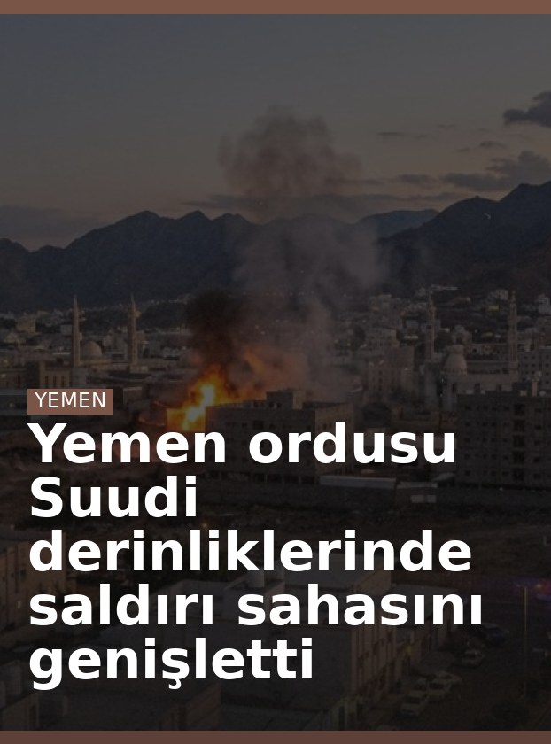 Yemen ordusu Suudi derinliklerinde saldırı sahasını genişletti
