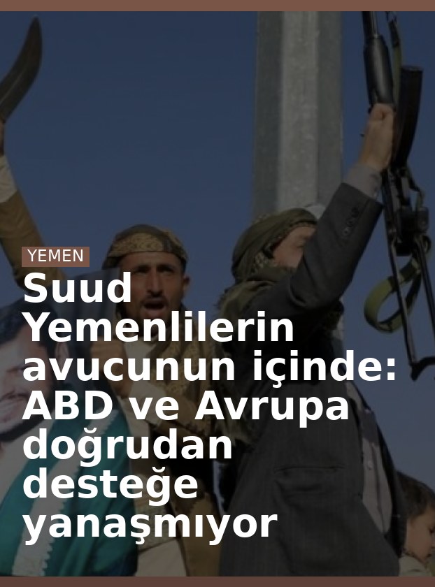 Suud Yemenlilerin avucunun içinde: ABD ve Avrupa doğrudan desteğe yanaşmıyor