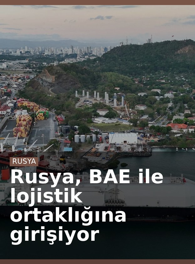 Rusya, BAE ile lojistik ortaklığına girişiyor
