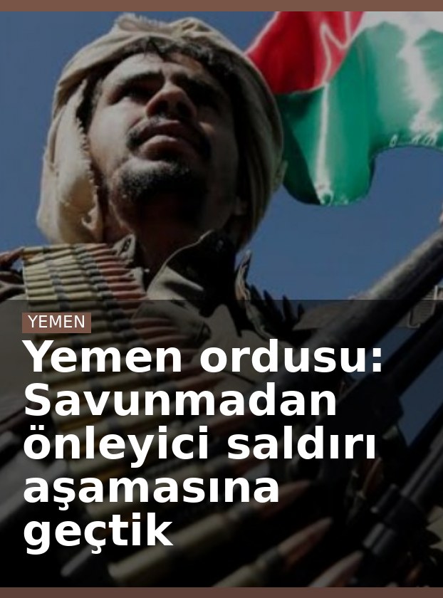 Yemen ordusu: Savunmadan önleyici saldırı aşamasına geçtik