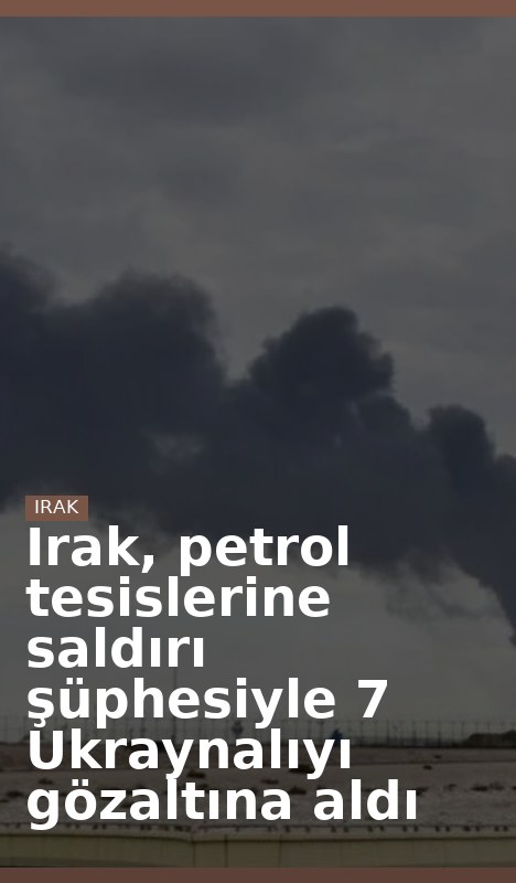 Irak, petrol tesislerine saldırı şüphesiyle 7 Ukraynalıyı gözaltına aldı