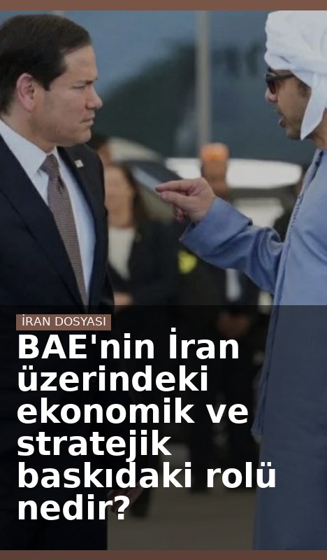 BAE'nin İran üzerindeki ekonomik ve stratejik baskıdaki rolü nedir?