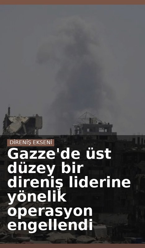 Gazze'de üst düzey bir direniş liderine yönelik operasyon engellendi