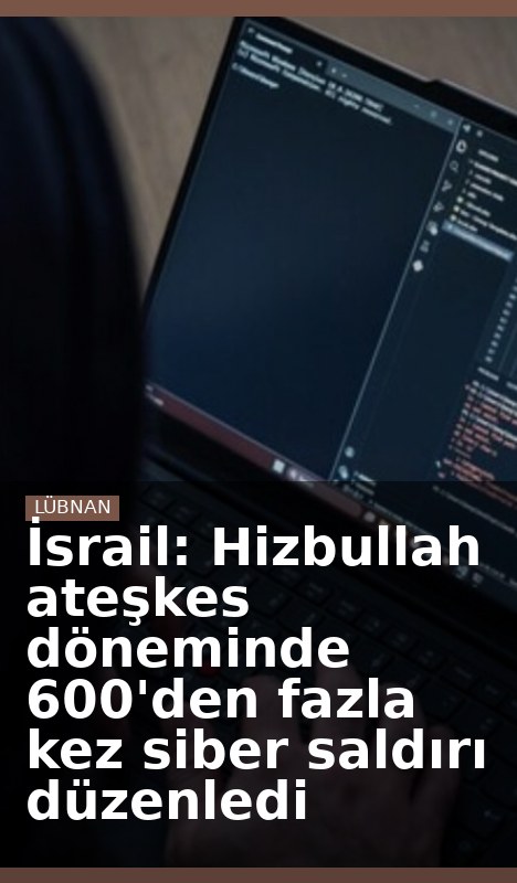 İsrail: Hizbullah ateşkes döneminde 600'den fazla kez siber saldırı düzenledi