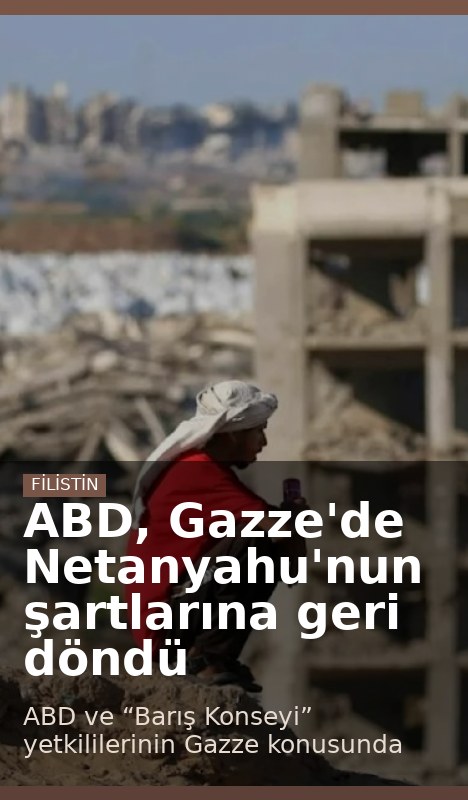 ABD, Gazze'de Netanyahu'nun şartlarına geri döndü