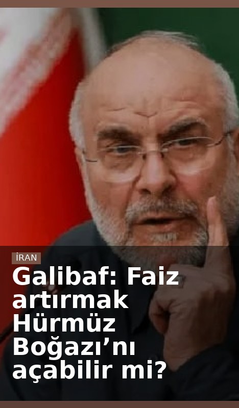 Galibaf: Faiz artırmak Hürmüz Boğazı’nı açabilir mi?