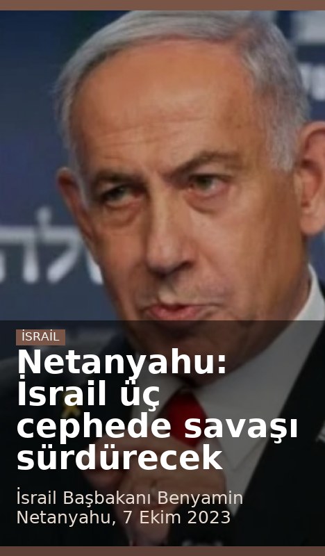 Netanyahu: İsrail üç cephede savaşı sürdürecek