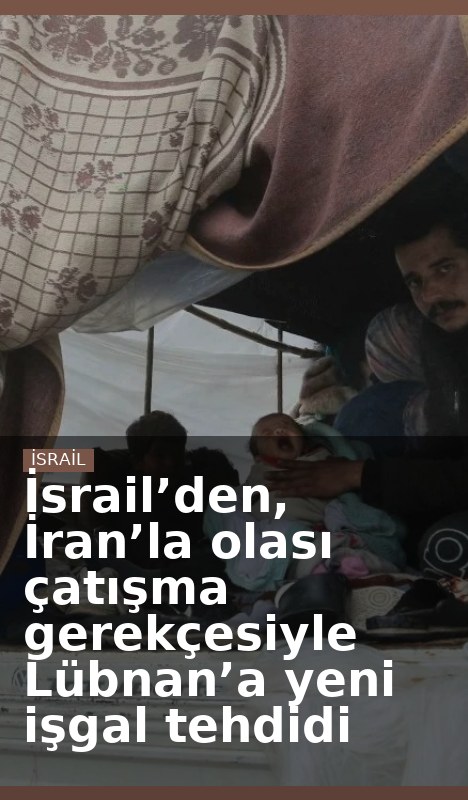 İsrail’den, İran’la olası çatışma gerekçesiyle Lübnan’a yeni işgal tehdidi
