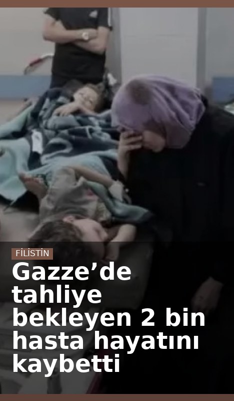 Gazze’de tahliye bekleyen 2 bin hasta hayatını kaybetti