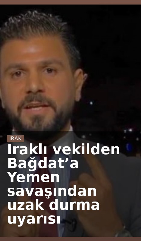 Iraklı vekilden Bağdat’a Yemen savaşından uzak durma uyarısı