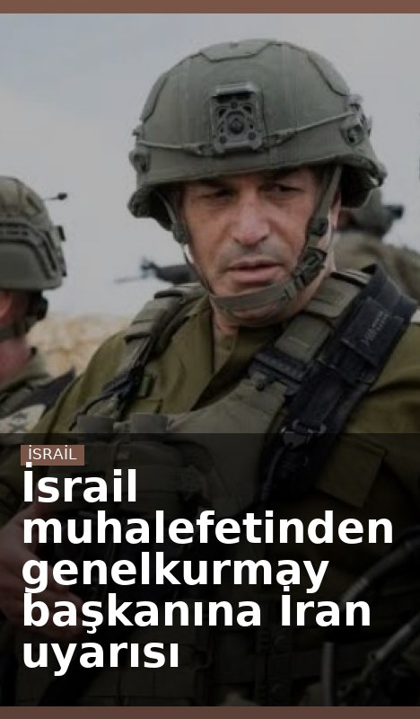İsrail muhalefetinden genelkurmay başkanına İran uyarısı