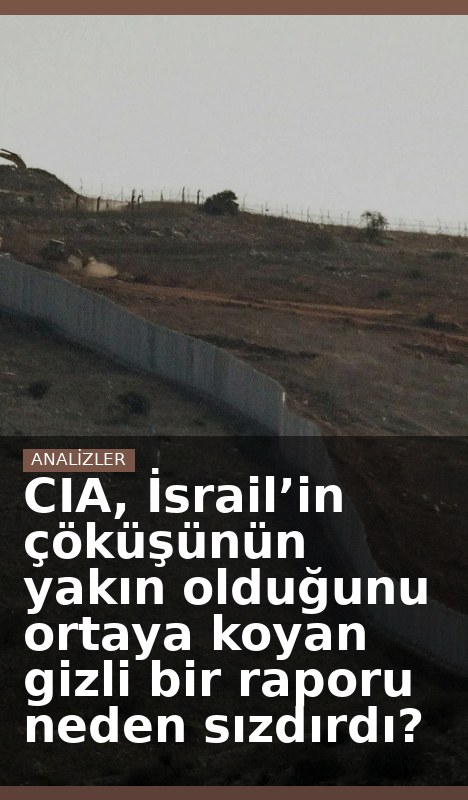 CIA, İsrail’in çöküşünün yakın olduğunu ortaya koyan gizli bir raporu neden sızdırdı?