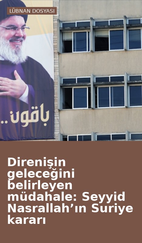 Direnişin geleceğini belirleyen müdahale: Seyyid Nasrallah’ın Suriye kararı