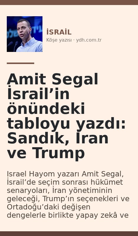Amit Segal İsrail’in önündeki tabloyu yazdı: Sandık, İran ve Trump