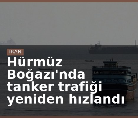 Hürmüz Boğazı'nda tanker trafiği yeniden hızlandı
