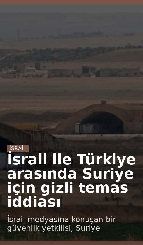 İsrail ile Türkiye arasında Suriye için gizli temas iddiası