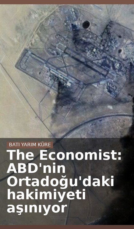 The Economist: ABD'nin Ortadoğu'daki hakimiyeti aşınıyor