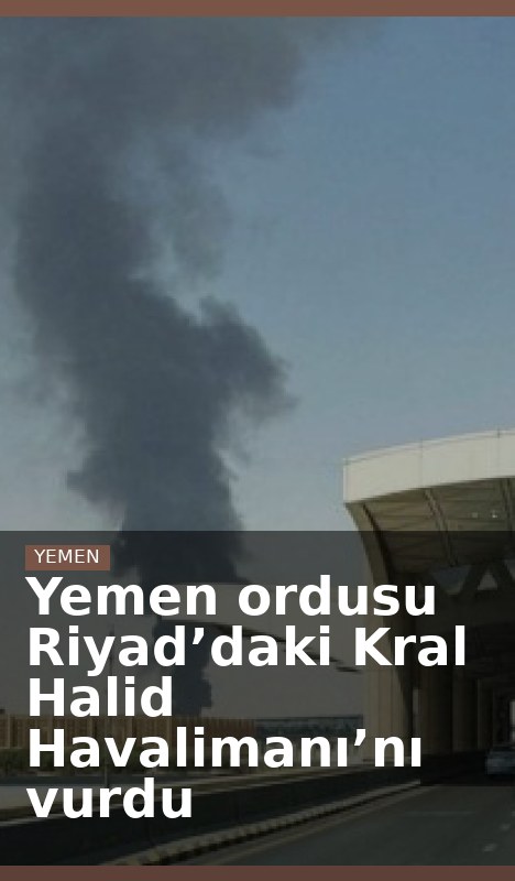 Yemen ordusu Riyad’daki Kral Halid Havalimanı’nı vurdu