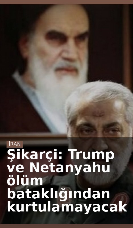 Şikarçi: Trump ve Netanyahu ölüm bataklığından kurtulamayacak