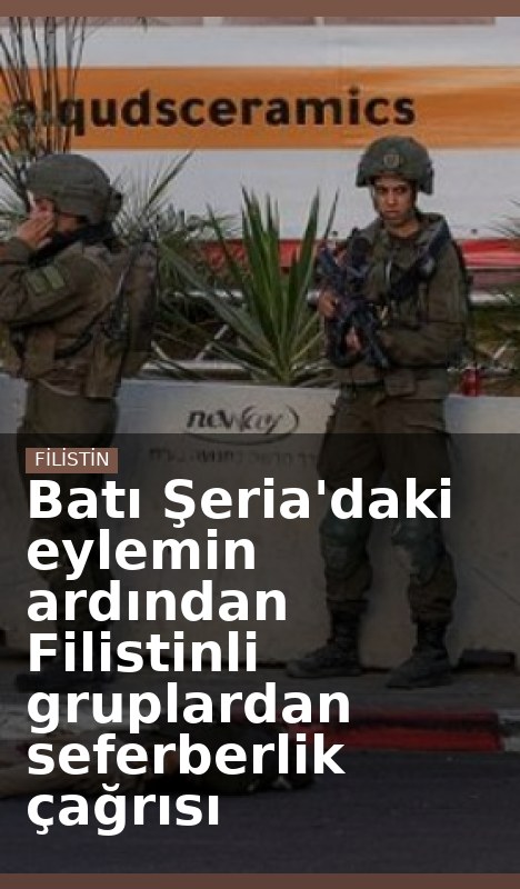 Batı Şeria'daki eylemin ardından Filistinli gruplardan seferberlik çağrısı