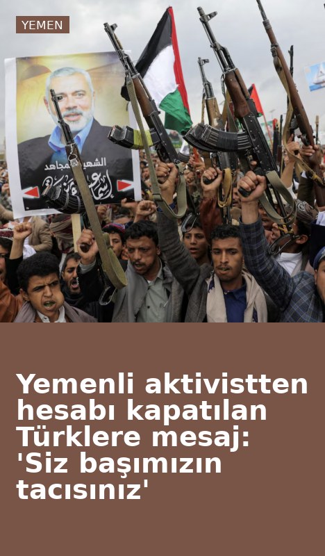 Yemenli aktivistten hesabı kapatılan Türklere mesaj: 'Siz başımızın tacısınız'