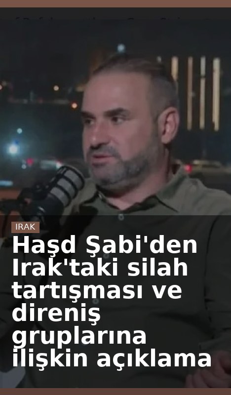 Haşd Şabi'den Irak'taki silah tartışması ve direniş gruplarına ilişkin açıklama