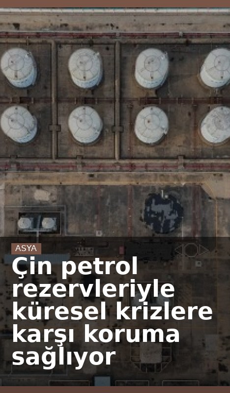 Çin petrol rezervleriyle küresel krizlere karşı koruma sağlıyor