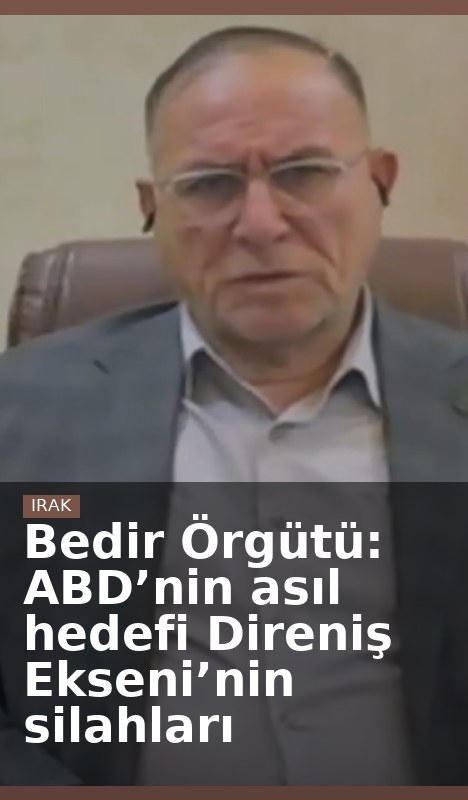 Bedir Örgütü: ABD’nin asıl hedefi Direniş Ekseni’nin silahları