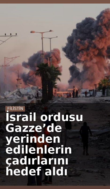 İsrail ordusu Gazze’de yerinden edilenlerin çadırlarını hedef aldı