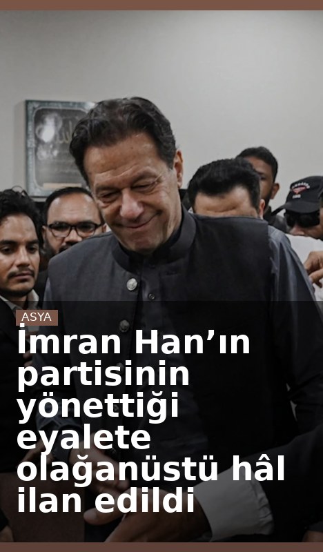 İmran Han’ın partisinin yönettiği eyalete olağanüstü hâl ilan edildi