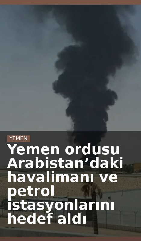 Yemen ordusu Arabistan’daki havalimanı ve petrol istasyonlarını hedef aldı