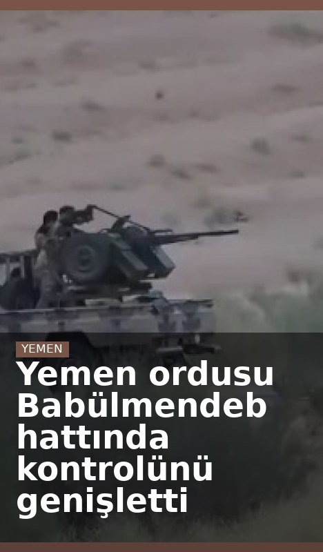 Yemen ordusu Babülmendeb hattında kontrolünü genişletti