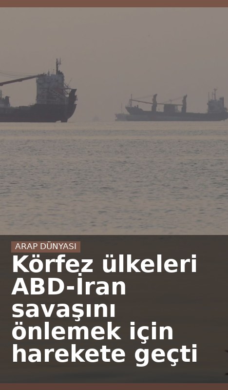 Körfez ülkeleri ABD-İran savaşını önlemek için harekete geçti