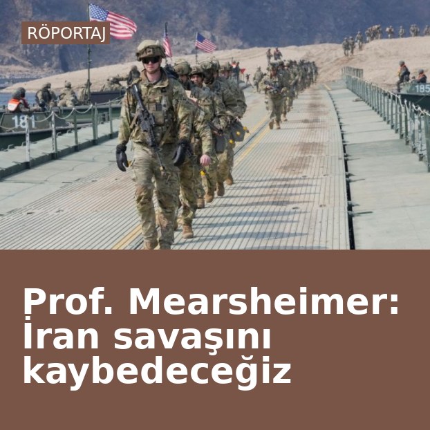 Prof. Mearsheimer: İran savaşını kaybedeceğiz
